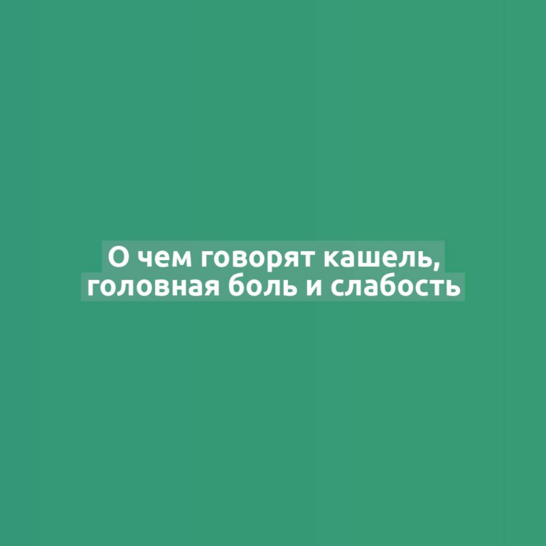 О чем говорят кашель, головная боль и слабость
