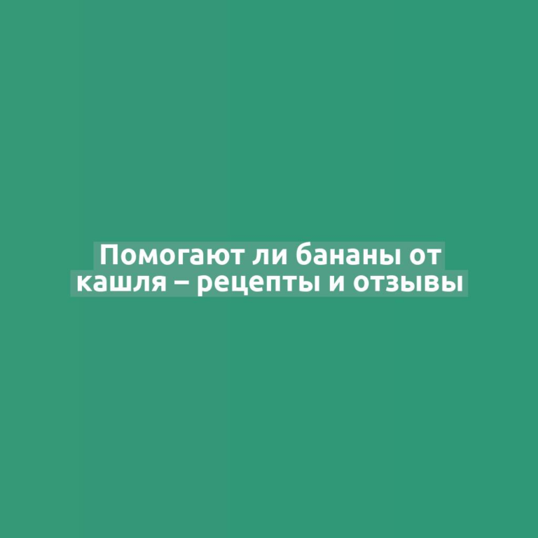 Помогают ли бананы от кашля – рецепты и отзывы