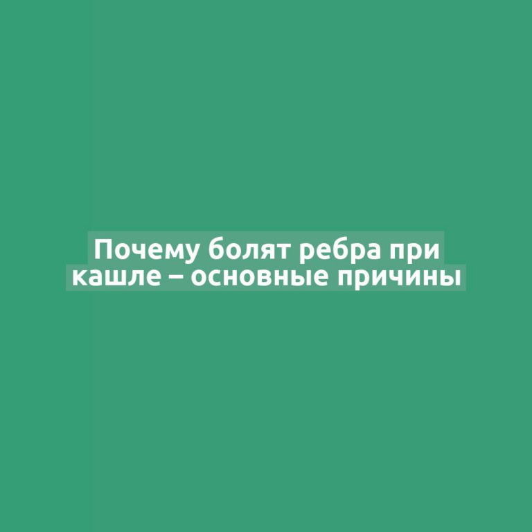 Почему болят ребра при кашле – основные причины